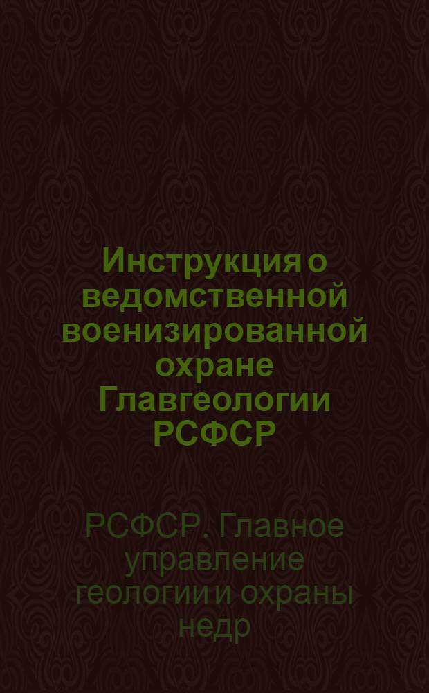 Инструкция о ведомственной военизированной охране Главгеологии РСФСР : Утв. 2/X 1962 г.