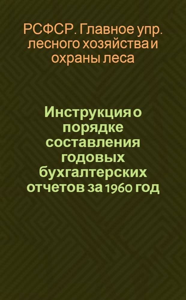 Инструкция о порядке составления годовых бухгалтерских отчетов за 1960 год : Утв. 31/X 1960 г.