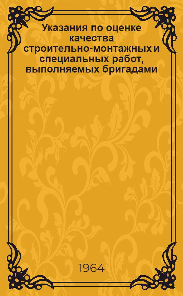 Указания по оценке качества строительно-монтажных и специальных работ, выполняемых бригадами, занятыми в промышленном, транспортном, энергетическом, сельскохозяйственном, жилищном и культурно-бытовом строительстве в системе Главзападуралстроя