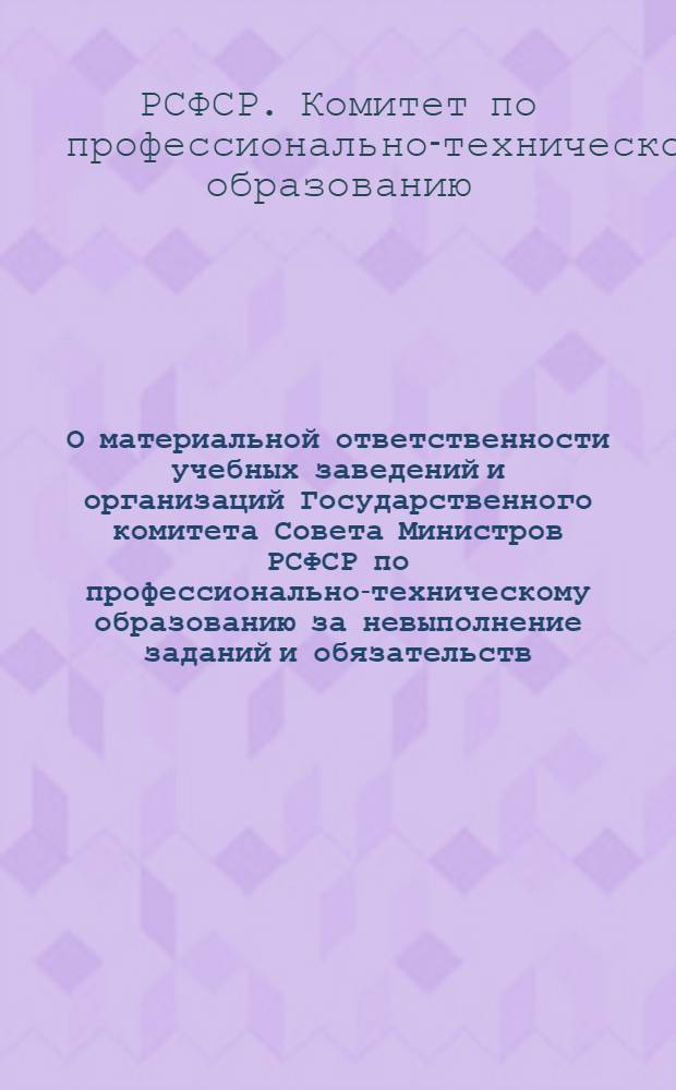 О материальной ответственности учебных заведений и организаций Государственного комитета Совета Министров РСФСР по профессионально-техническому образованию за невыполнение заданий и обязательств