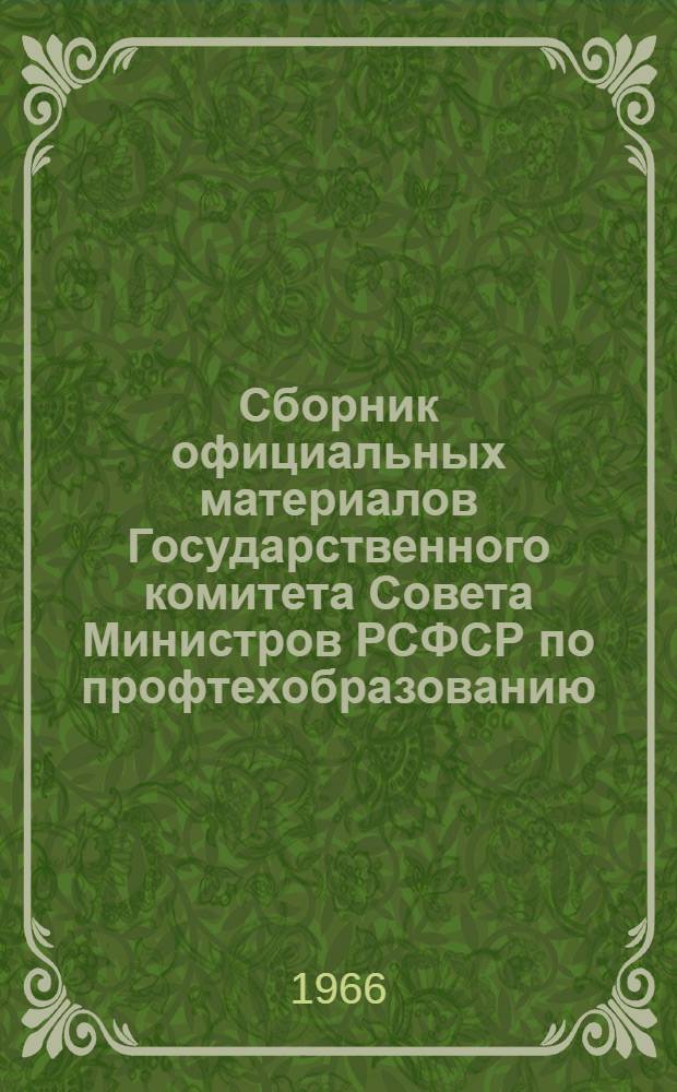 Сборник официальных материалов Государственного комитета Совета Министров РСФСР по профтехобразованию : (В помощь пом. директора по культ.-воспит. работе и воспитателю профтехучилища)