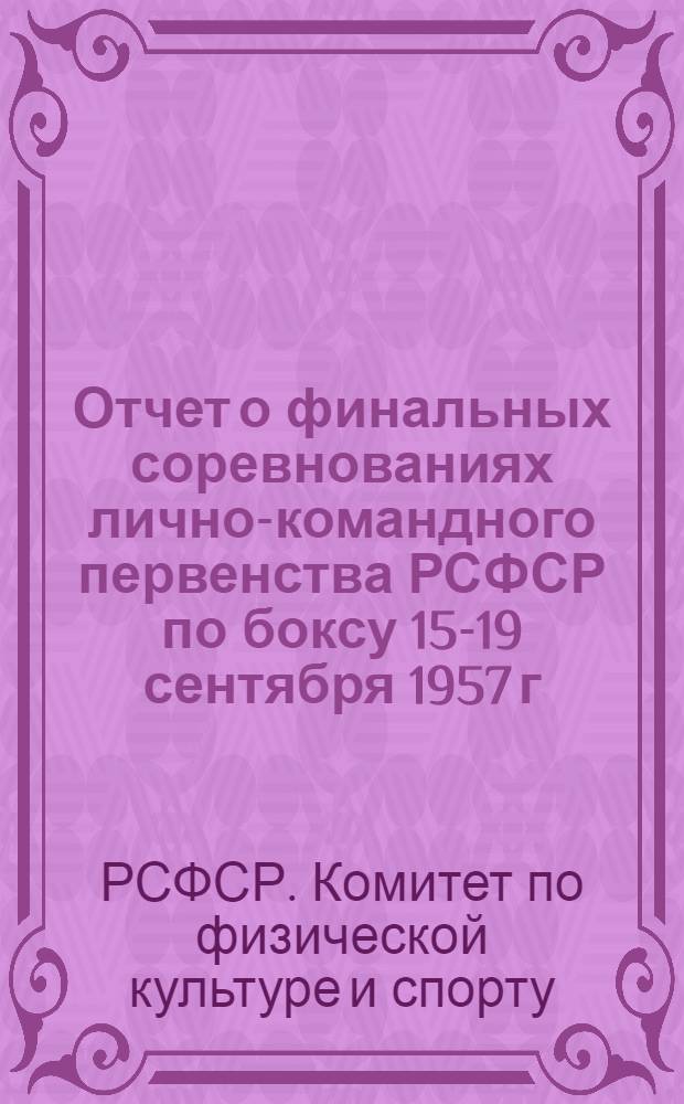 Отчет о финальных соревнованиях лично-командного первенства РСФСР по боксу 15-19 сентября 1957 г. г.Челябинск