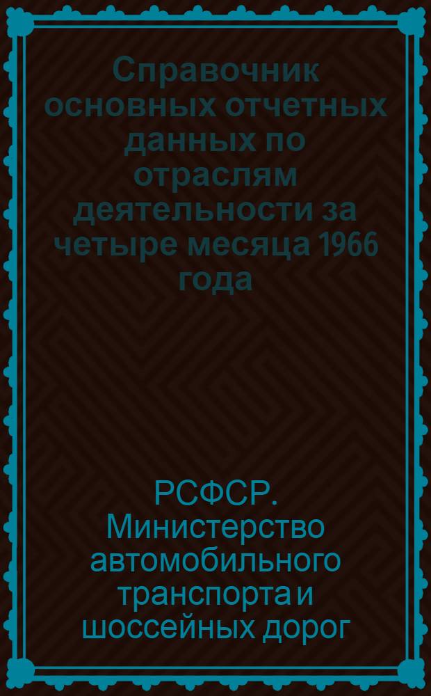 Справочник основных отчетных данных по отраслям деятельности за четыре месяца 1966 года (в том числе за апрель)