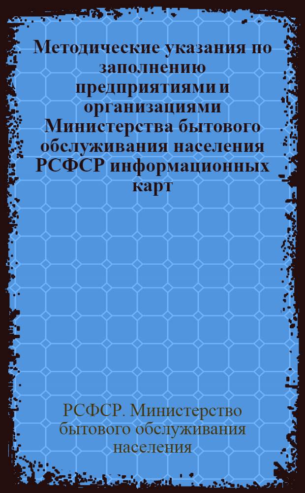 Методические указания по заполнению предприятиями и организациями Министерства бытового обслуживания населения РСФСР информационных карт