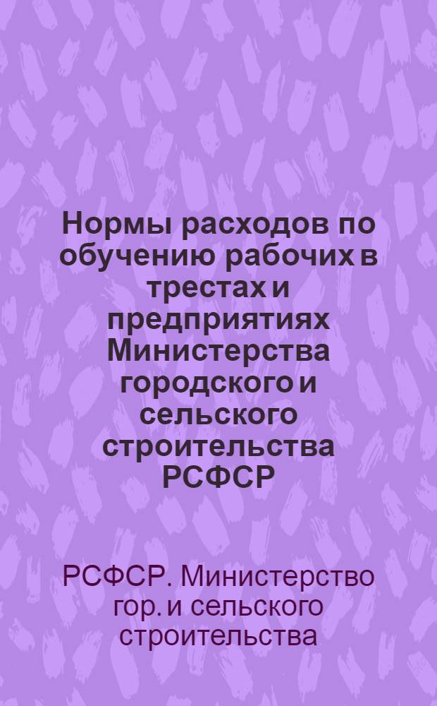 Нормы расходов по обучению рабочих в трестах и предприятиях Министерства городского и сельского строительства РСФСР