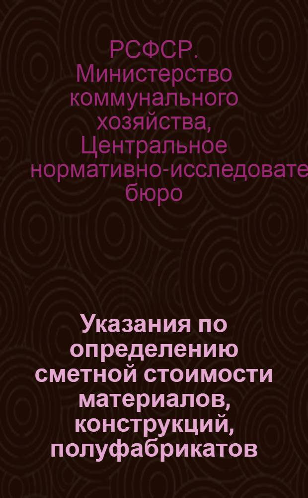 Указания по определению сметной стоимости материалов, конструкций, полуфабрикатов, изделий и деталей с приложениями