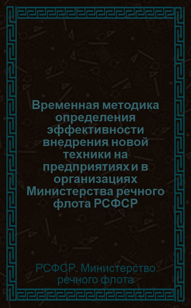 Временная методика определения эффективности внедрения новой техники на предприятиях и в организациях Министерства речного флота РСФСР