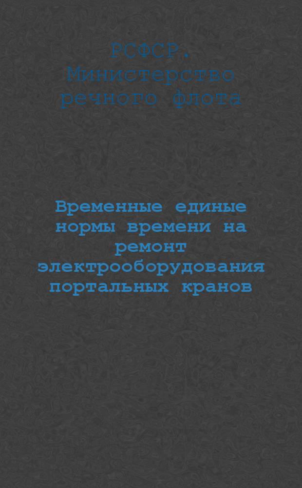 Временные единые нормы времени на ремонт электрооборудования портальных кранов : Проект