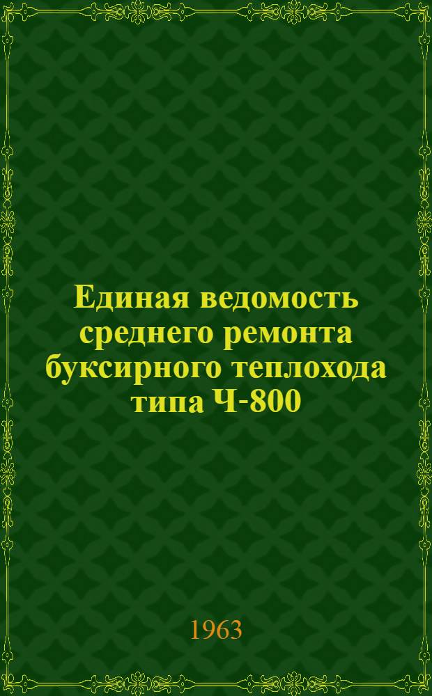 Единая ведомость среднего ремонта буксирного теплохода типа Ч-800 : Утв. 4/X 1962 г