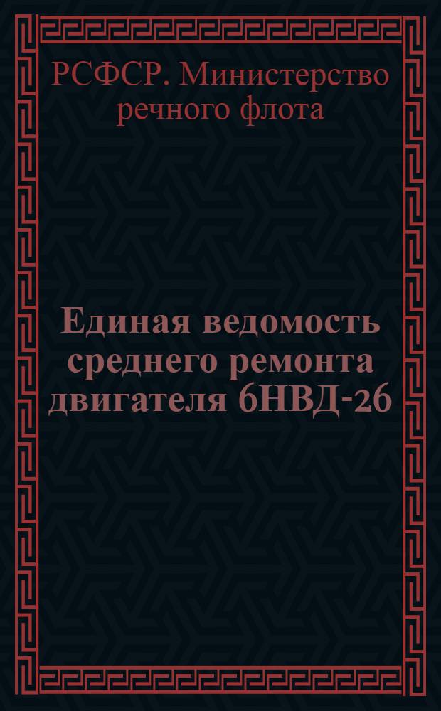 Единая ведомость среднего ремонта двигателя 6НВД-26 : Утв. 10/VIII 1965 г