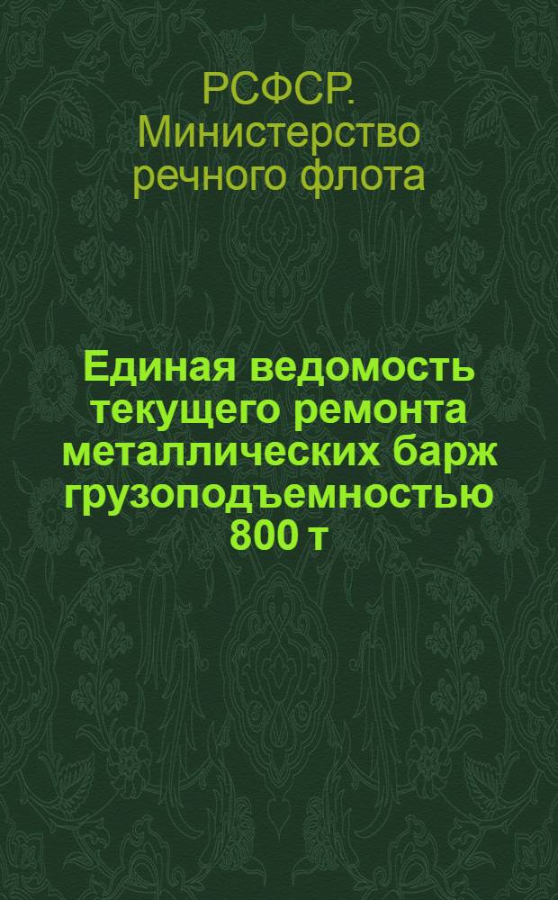 Единая ведомость текущего ремонта металлических барж грузоподъемностью 800 т : Проекты № 562А, 562Б и 562Д : Утв. 13/VII 1964 г