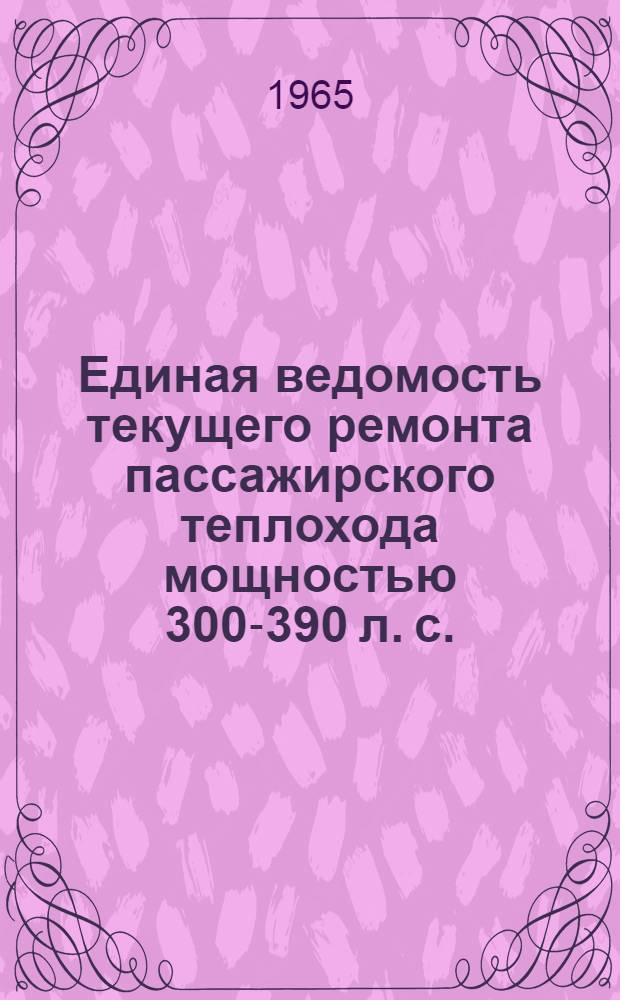 Единая ведомость текущего ремонта пассажирского теплохода мощностью 300-390 л. с. (проекты № 331 и 331А) : Утв. 4/VIII 1964 г
