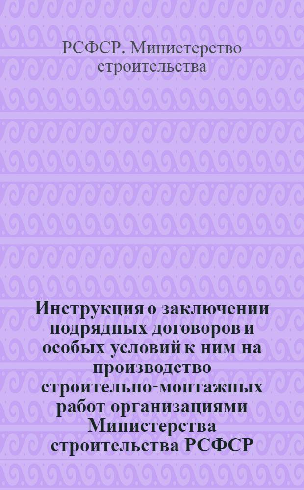 Инструкция о заключении подрядных договоров и особых условий к ним на производство строительно-монтажных работ организациями Министерства строительства РСФСР