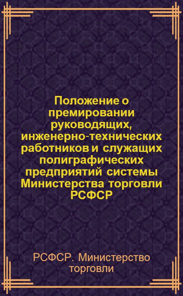 Положение о премировании руководящих, инженерно-технических работников и служащих полиграфических предприятий системы Министерства торговли РСФСР : Циркулярное письмо М-ва торговли РСФСР от 14/XII 1959 г. № 0416