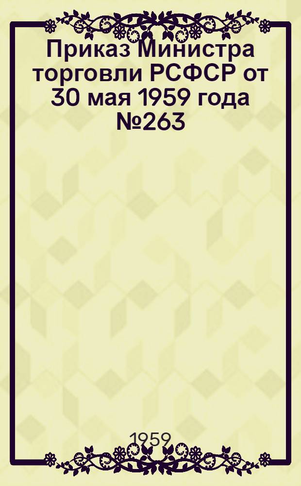 Приказ Министра торговли РСФСР от 30 мая 1959 года № 263 : Об обеспечении выполнения плана товарооборота