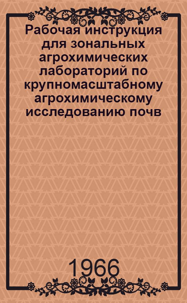 Рабочая инструкция для зональных агрохимических лабораторий по крупномасштабному агрохимическому исследованию почв, проведению полевых опытов с удобрениями и составлению рекомендаций по применению удобрений в колхозах и совхозах центральной части нечерноземной зоны РСФСР