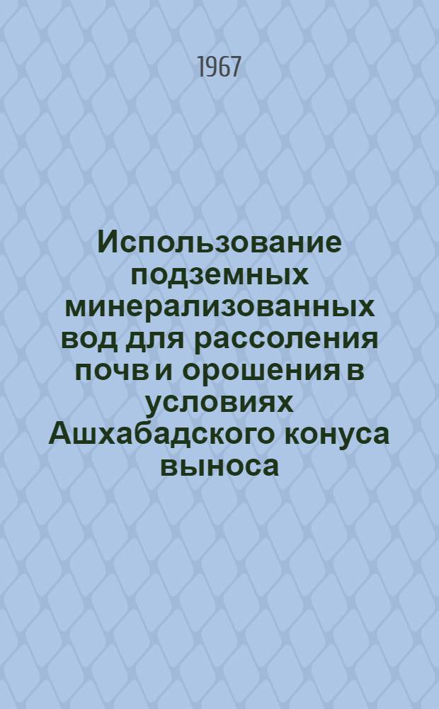 Использование подземных минерализованных вод для рассоления почв и орошения в условиях Ашхабадского конуса выноса