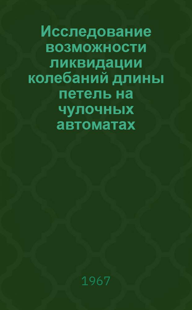 Исследование возможности ликвидации колебаний длины петель на чулочных автоматах : Автореферат дис. на соискание учен. степени канд. техн. наук
