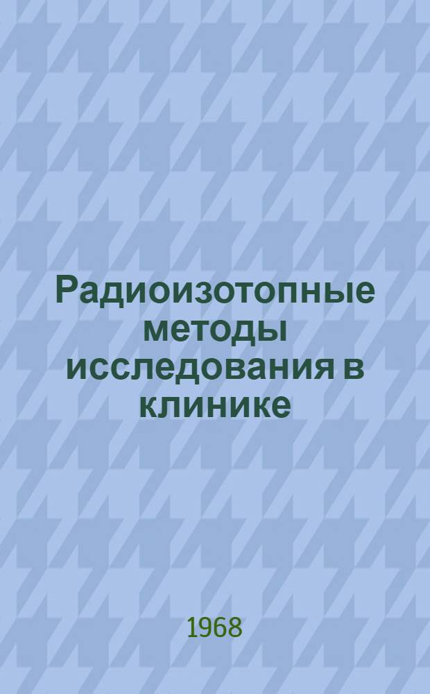 Радиоизотопные методы исследования в клинике : Сборник статей