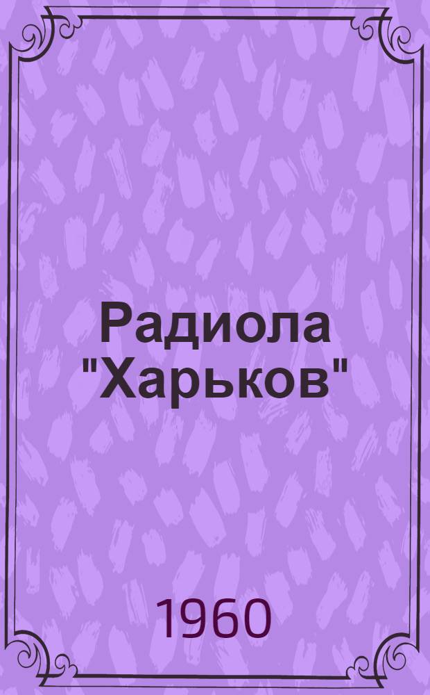 Радиола "Харьков" : Описание и инструкция по эксплуатации