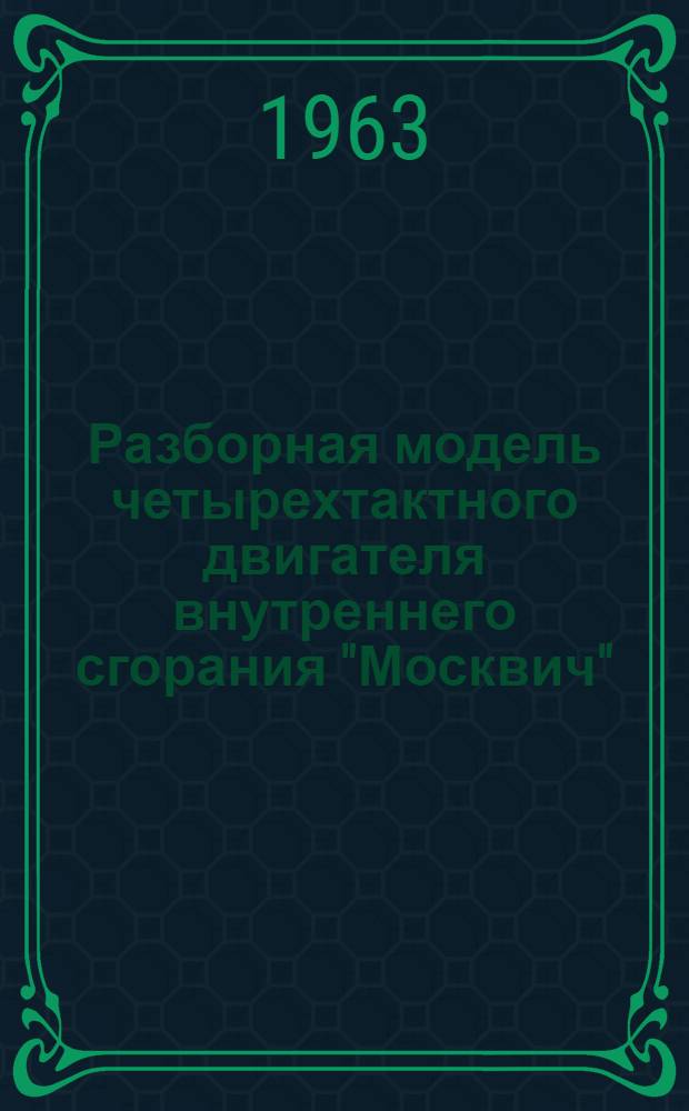 Разборная модель четырехтактного двигателя внутреннего сгорания "Москвич" : Техн. описание