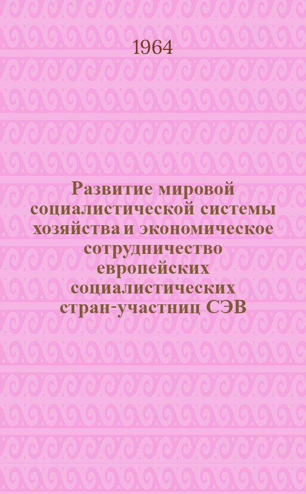 Развитие мировой социалистической системы хозяйства и экономическое сотрудничество европейских социалистических стран-участниц СЭВ : Библиография : (Книги и статьи 1957-1962 гг.)