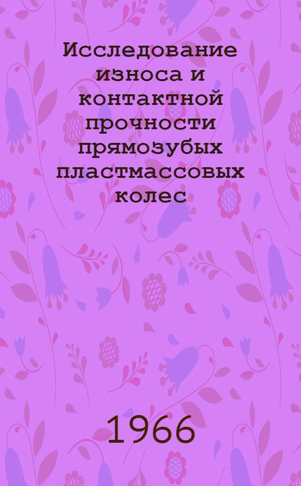 Исследование износа и контактной прочности прямозубых пластмассовых колес : Автореферат дис. на соискание учен. степени кандидата техн. наук