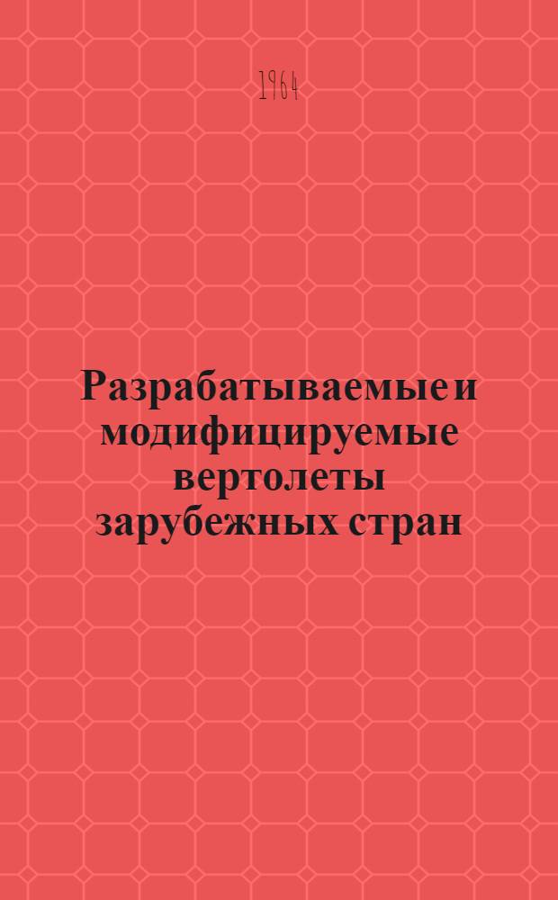 Разрабатываемые и модифицируемые вертолеты зарубежных стран : (По материалам иностр. печати)