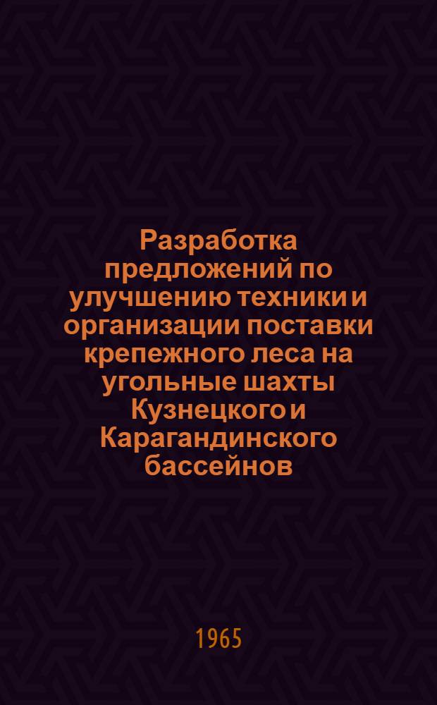 Разработка предложений по улучшению техники и организации поставки крепежного леса на угольные шахты Кузнецкого и Карагандинского бассейнов : Сводный отчет