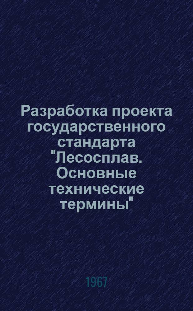 Разработка проекта государственного стандарта "Лесосплав. Основные технические термины": Объект № 29а. 1967 г. / М-во лесной, целлюлозно-бум. и деревообрабатывающей пром-сти СССР. Центр. науч.-исслед. ин-т лесосплава "ЦНИИЛесосплава"; Системный словарик по лесосплаву: Проект