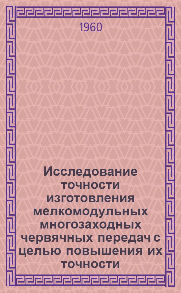 Исследование точности изготовления мелкомодульных многозаходных червячных передач с целью повышения их точности : Автореферат дис., представл. на соискание учен. степени кандидата техн. наук