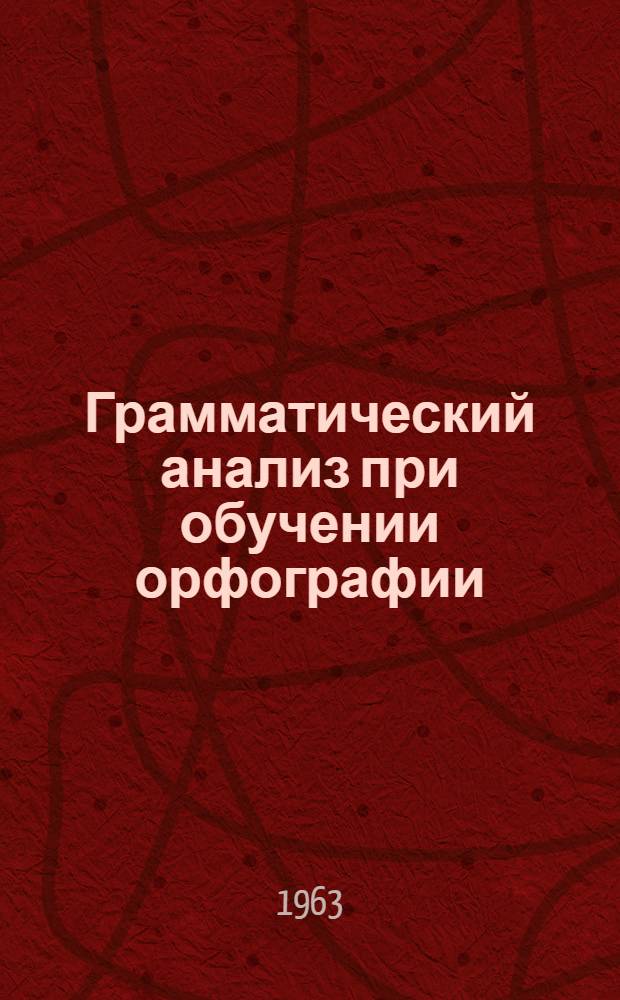 Грамматический анализ при обучении орфографии : Автореферат дис. на соискание учен. степени кандидата пед. наук