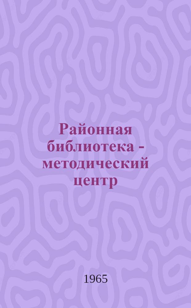 Районная библиотека - методический центр : (Сборник статей)