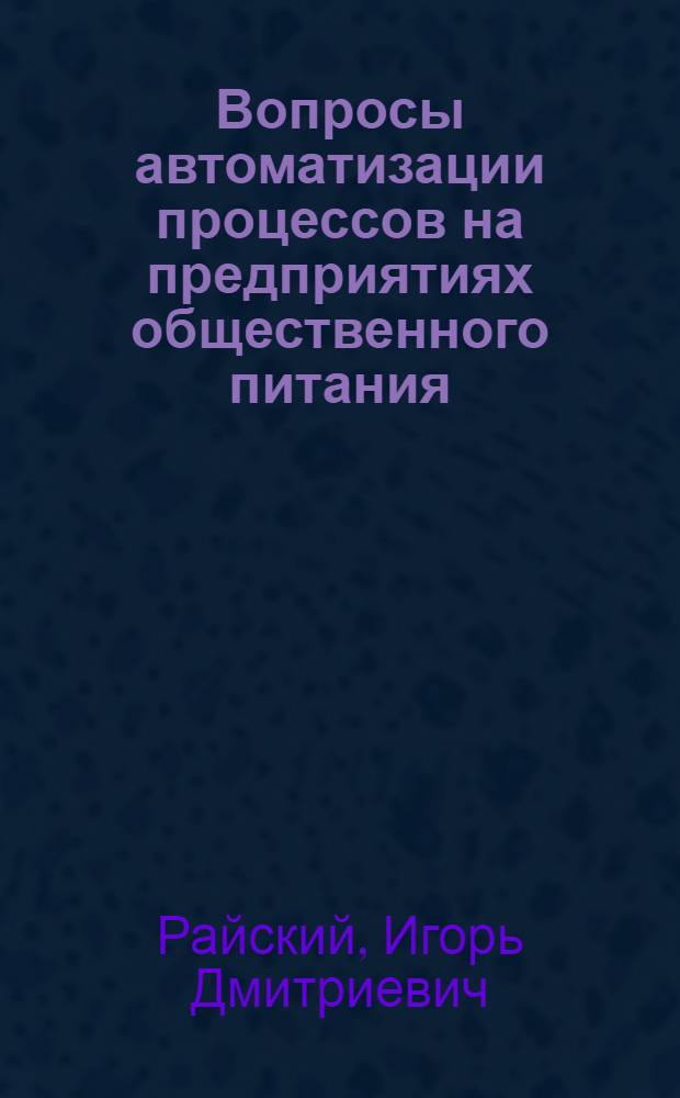 Вопросы автоматизации процессов на предприятиях общественного питания : Доклад по выполн. и опубл. работам на соискание учен. степени кандидата техн. наук