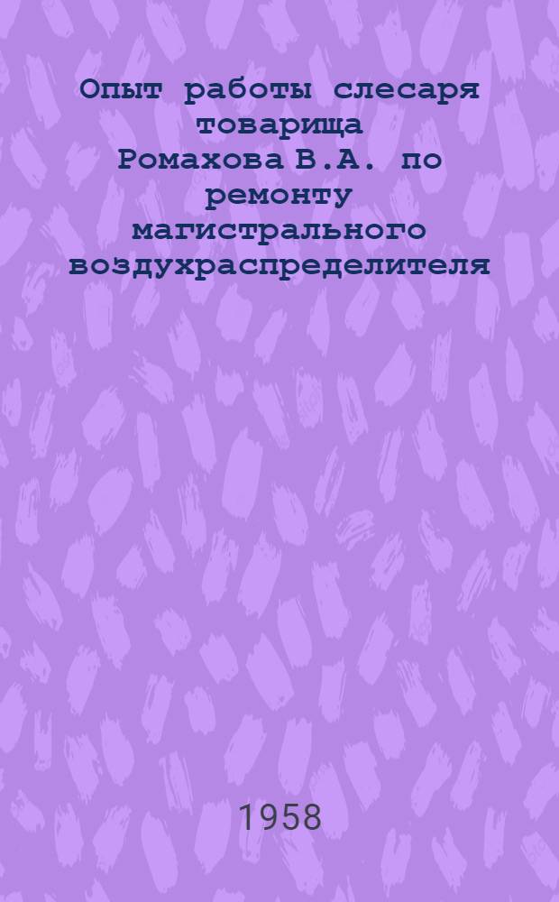 Опыт работы слесаря товарища Ромахова В.А. по ремонту магистрального воздухраспределителя : Информ.-техн. письмо