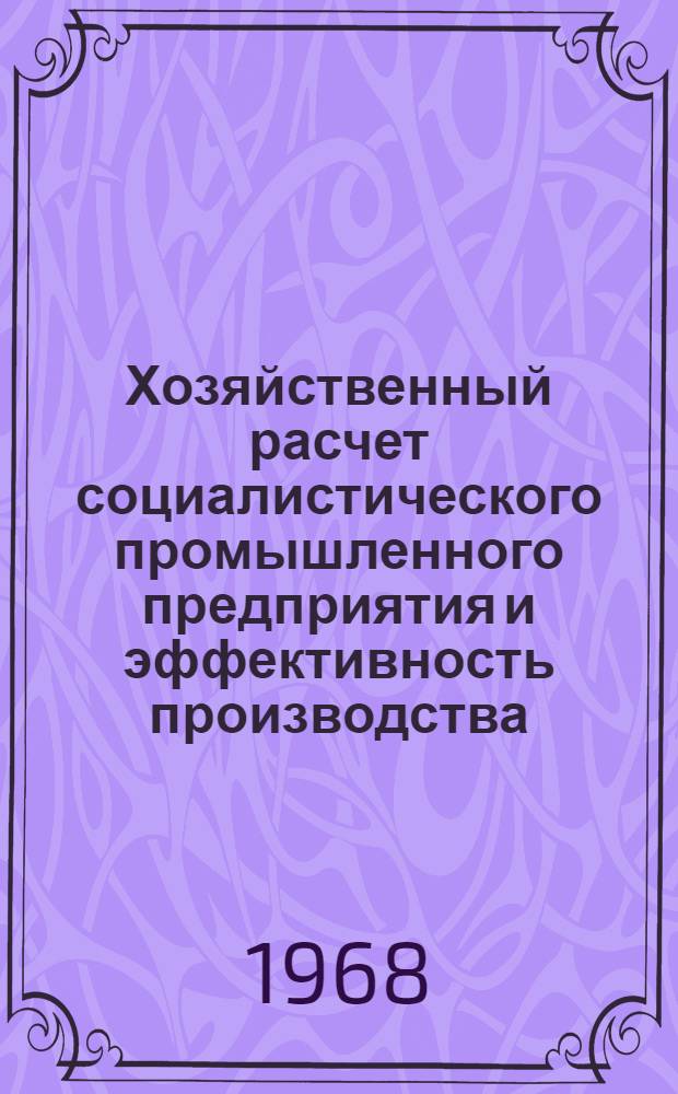 Хозяйственный расчет социалистического промышленного предприятия и эффективность производства : Автореферат дис. на соискание учен. степени канд. экон. наук : (590)