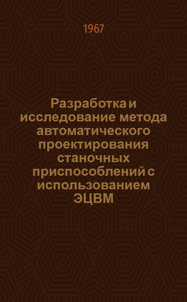 Разработка и исследование метода автоматического проектирования станочных приспособлений с использованием ЭЦВМ : Автореферат дис. на соискание учен. степени канд. техн. наук