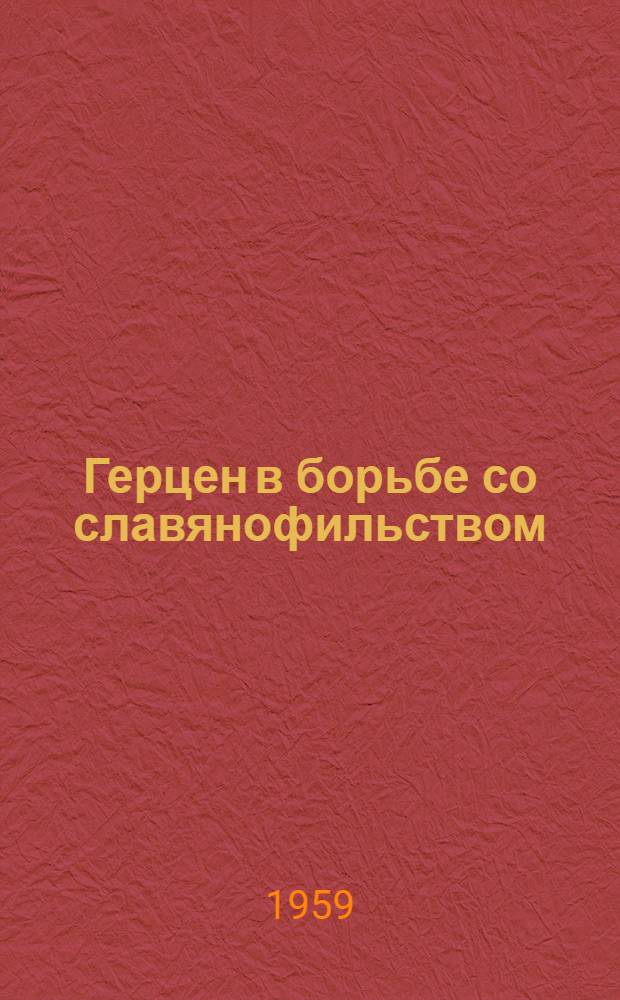 Герцен в борьбе со славянофильством : Автореферат дис. на соискание учен. степени кандидата филол. наук