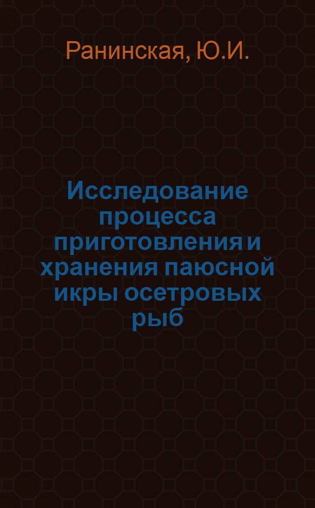 Исследование процесса приготовления и хранения паюсной икры осетровых рыб : Автореферат на соискание учен. степени кандидата техн. наук