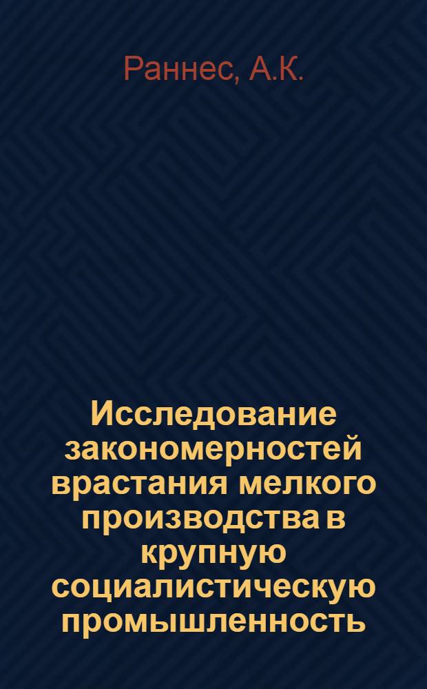 Исследование закономерностей врастания мелкого производства в крупную социалистическую промышленность : (На материалах Эст. ССР) : Автореферат дис. на соискание учен. степени доктора экон. наук