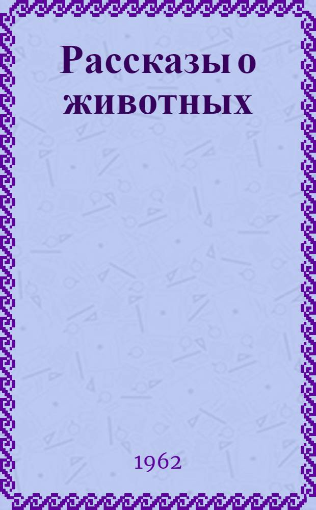 Рассказы о животных : Для учащихся V-VII классов