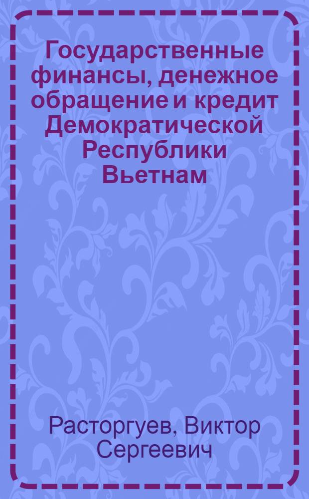 Государственные финансы, денежное обращение и кредит Демократической Республики Вьетнам (1945-1961 гг.) : Автореферат дис. на соискание учен. степени кандидата экон. наук