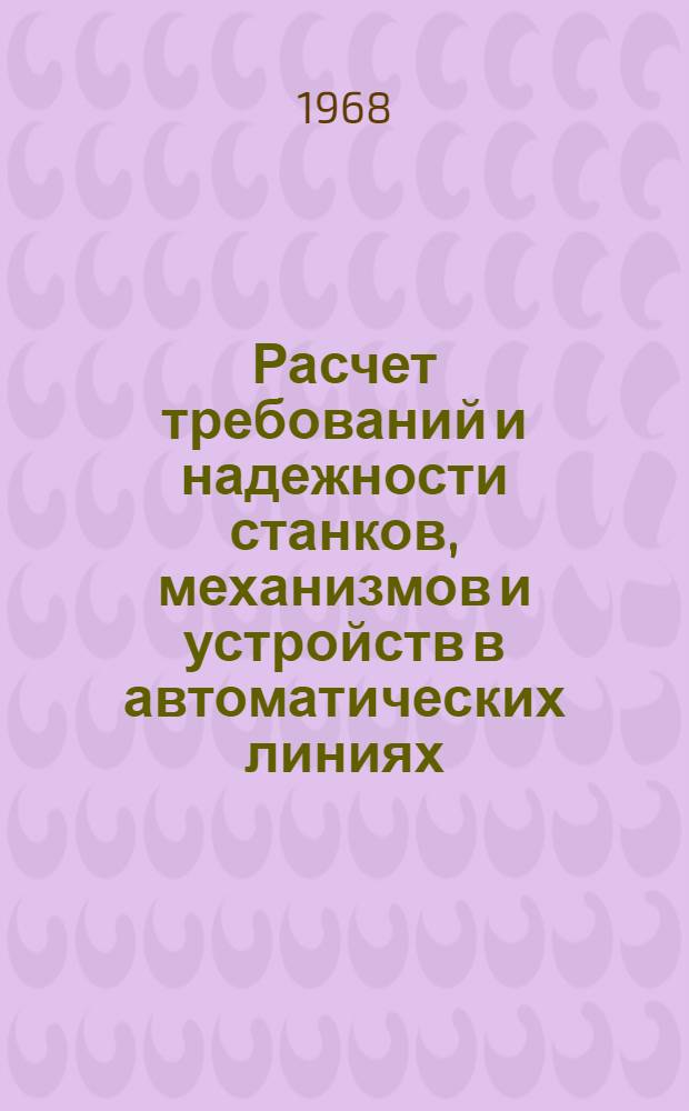 Расчет требований и надежности станков, механизмов и устройств в автоматических линиях : Руководящие техн. материалы : Сокращ. вариант 1 ред