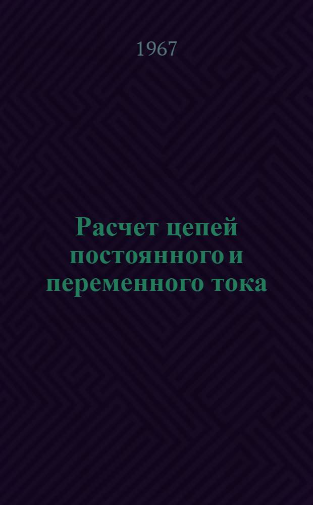 Расчет цепей постоянного и переменного тока : Учеб. пособие по выполнению домашних заданий, контрольных и курсовых работ