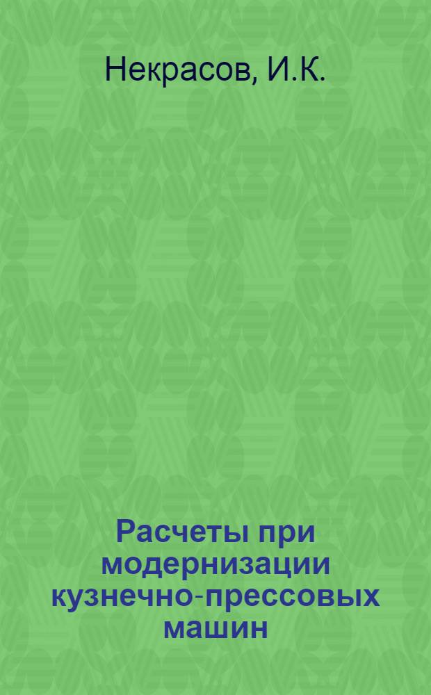 Расчеты при модернизации кузнечно-прессовых машин : Руководящие материалы