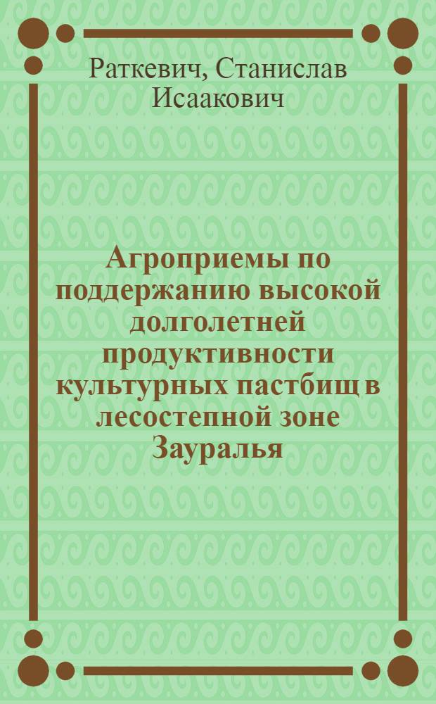 Агроприемы по поддержанию высокой долголетней продуктивности культурных пастбищ в лесостепной зоне Зауралья : Автореферат дис. на соискание учен. степени кандидата с.-х. наук