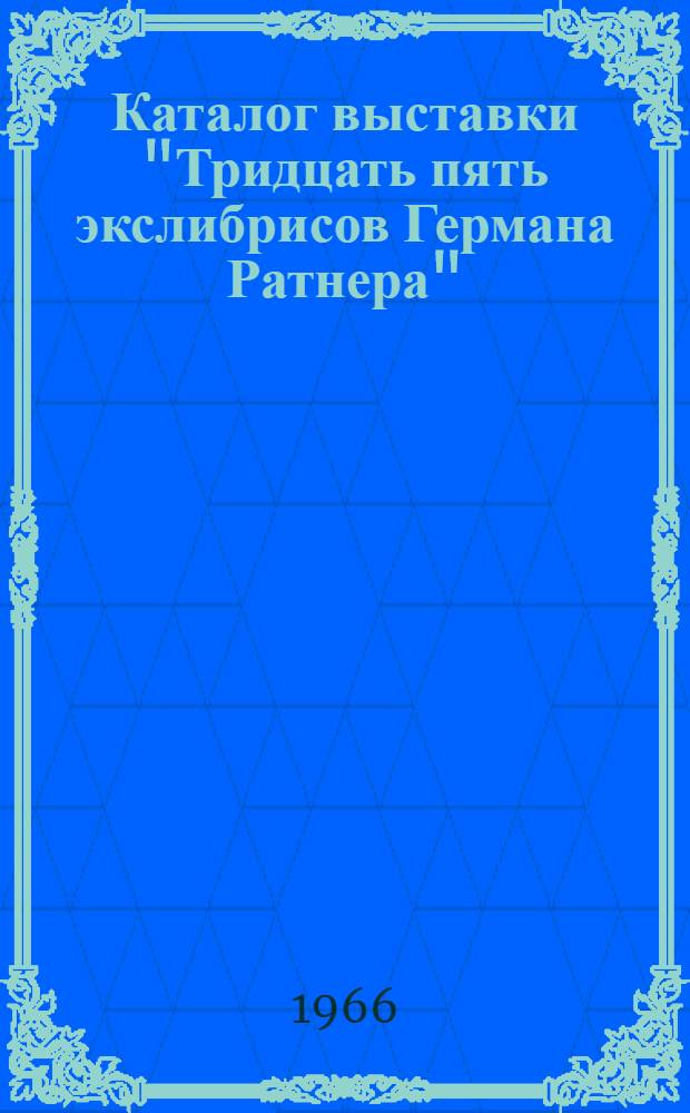 Каталог [выставки] "Тридцать пять экслибрисов Германа Ратнера"