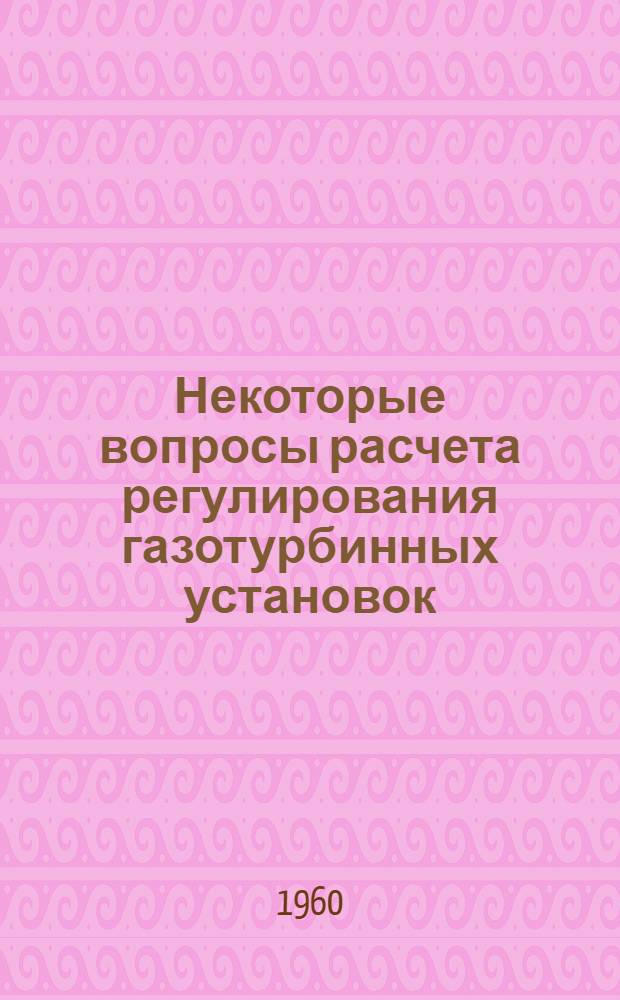 Некоторые вопросы расчета регулирования газотурбинных установок : Авт. реферат дис. на соискание учен. степени кандидата техн. наук