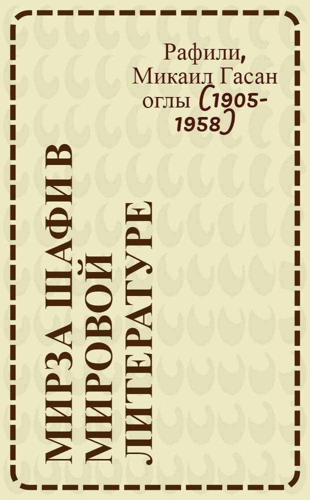 Мирза Шафи в мировой литературе : (К вопросу о лит. наследии Мирза Шафи и плагиате Фридриха Боденштедта)