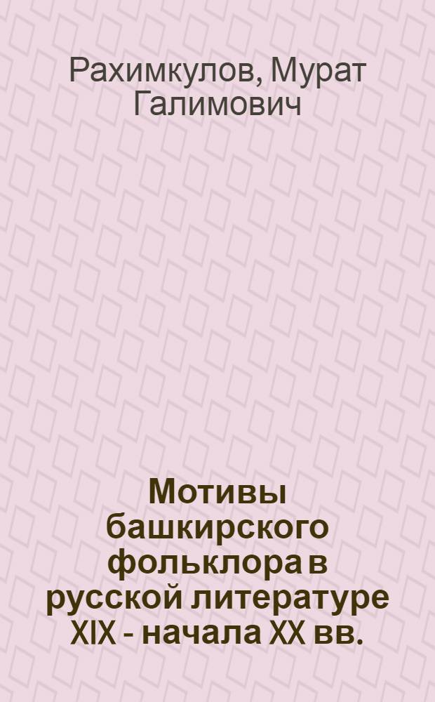 Мотивы башкирского фольклора в русской литературе XIX - начала XX вв. : (К проблеме рус.-башк. лит.-фольклорных связей) : Автореферат дис. на соискание учен. степени канд. филол. наук